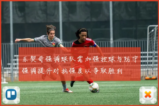 东契奇强调球队需加强控球与防守强调提升对抗强度以争取胜利